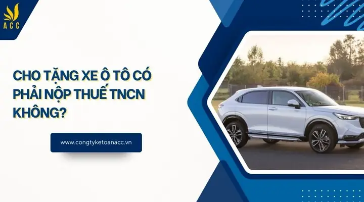 Cho Tặng Xe Ô Tô Có Phải Nộp Thuế Tncn