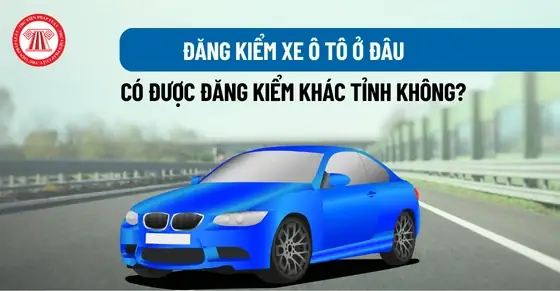 Đăng Kiểm Xe Ô Tô Ở Đâu Cũng Được