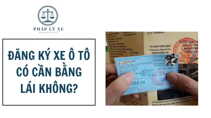Đăng Ký Xe Ô Tô Có Cần Bằng Lái Không