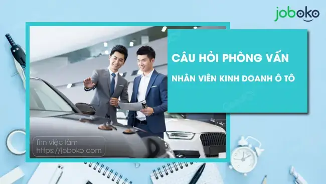 Phỏng Vấn Nhân Viên Kinh Doanh Xe Ô Tô