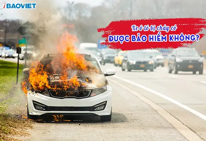 Xe Ô Tô Bị Cháy Có Được Bảo Hiểm Không